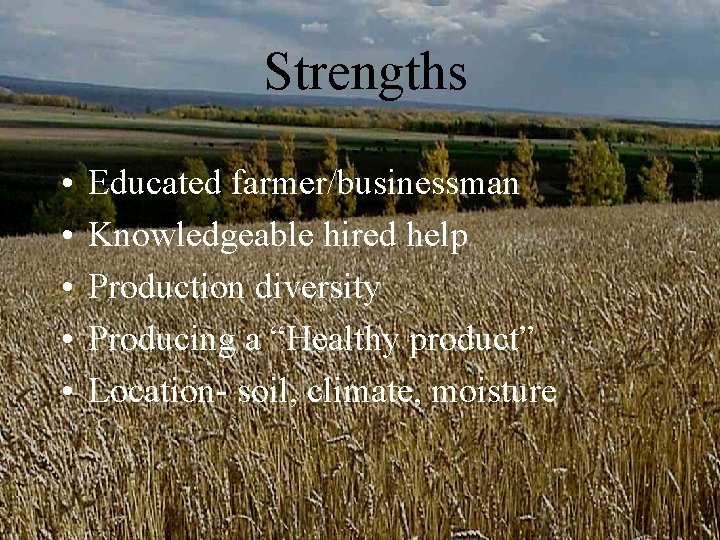 Strengths • • • Educated farmer/businessman Knowledgeable hired help Production diversity Producing a “Healthy Strengths • • • Educated farmer/businessman Knowledgeable hired help Production diversity Producing a “Healthy
