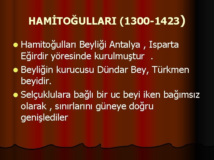 HAMİTOĞULLARI (1300 -1423) l Hamitoğulları Beyliği Antalya , Isparta Eğirdir yöresinde kurulmuştur. l Beyliğin