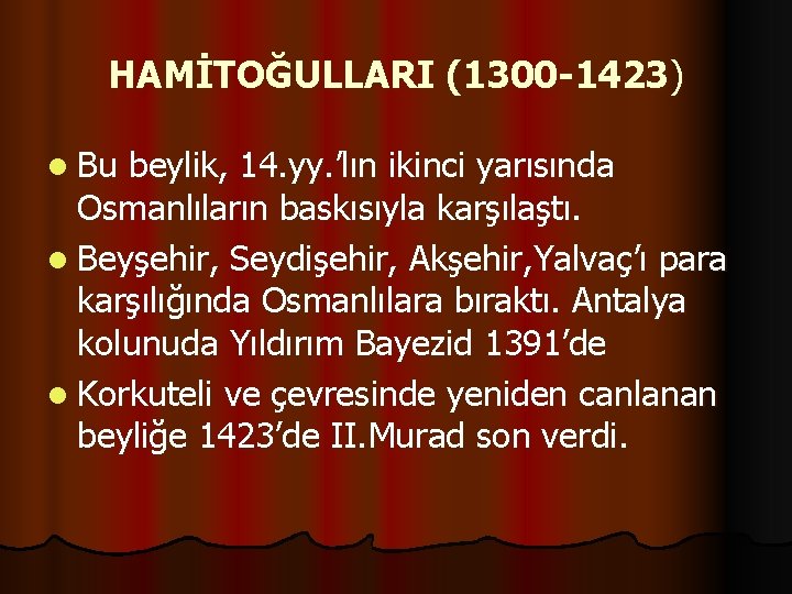 HAMİTOĞULLARI (1300 -1423) l Bu beylik, 14. yy. ’lın ikinci yarısında Osmanlıların baskısıyla karşılaştı.