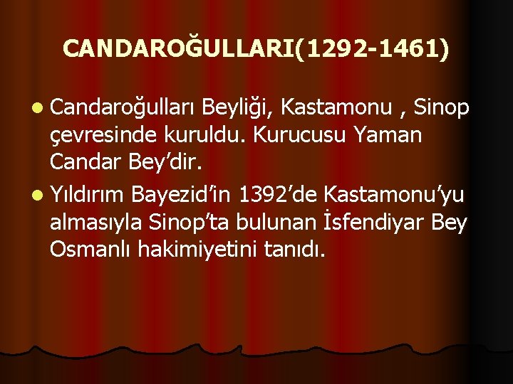 CANDAROĞULLARI(1292 -1461) l Candaroğulları Beyliği, Kastamonu , Sinop çevresinde kuruldu. Kurucusu Yaman Candar Bey’dir.