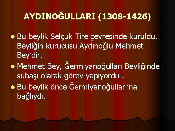 AYDINOĞULLARI (1308 -1426) l Bu beylik Selçuk Tire çevresinde kuruldu. Beyliğin kurucusu Aydınoğlu Mehmet