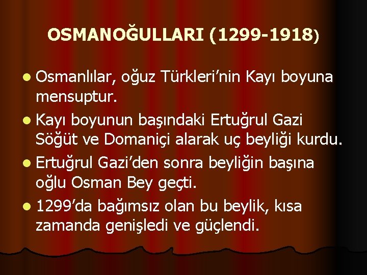 OSMANOĞULLARI (1299 -1918) l Osmanlılar, oğuz Türkleri’nin Kayı boyuna mensuptur. l Kayı boyunun başındaki