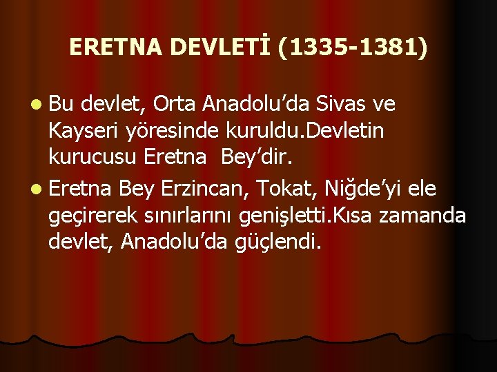 ERETNA DEVLETİ (1335 -1381) l Bu devlet, Orta Anadolu’da Sivas ve Kayseri yöresinde kuruldu.