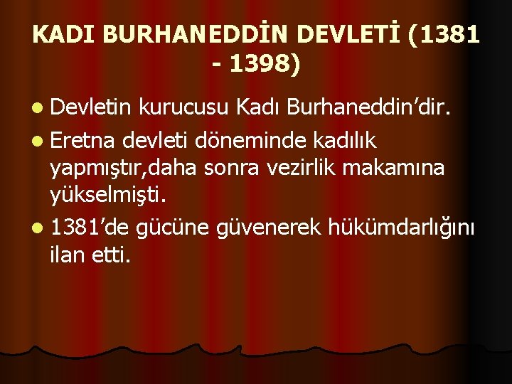 KADI BURHANEDDİN DEVLETİ (1381 - 1398) l Devletin kurucusu Kadı Burhaneddin’dir. l Eretna devleti