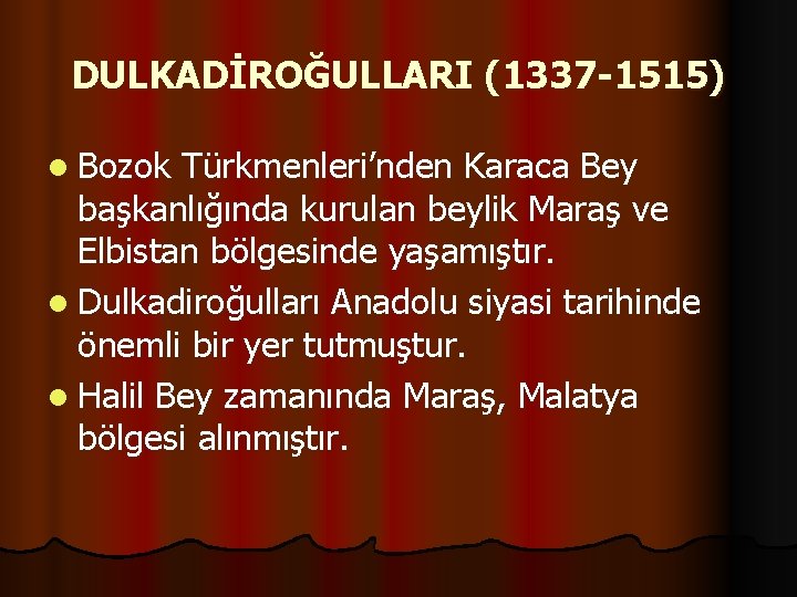 DULKADİROĞULLARI (1337 -1515) l Bozok Türkmenleri’nden Karaca Bey başkanlığında kurulan beylik Maraş ve Elbistan