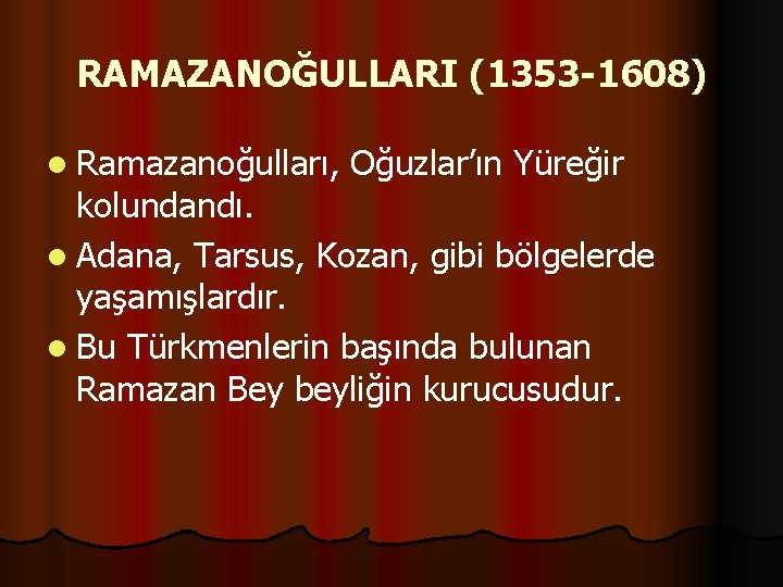 RAMAZANOĞULLARI (1353 -1608) l Ramazanoğulları, Oğuzlar’ın Yüreğir kolundandı. l Adana, Tarsus, Kozan, gibi bölgelerde