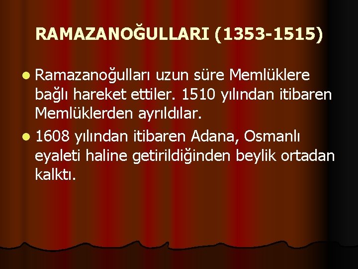 RAMAZANOĞULLARI (1353 -1515) l Ramazanoğulları uzun süre Memlüklere bağlı hareket ettiler. 1510 yılından itibaren