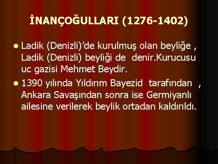 İNANÇOĞULLARI (1276 -1402) l Ladik (Denizli)’de kurulmuş olan beyliğe , Ladik (Denizli) beyliği de