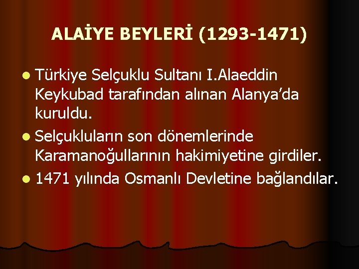 ALAİYE BEYLERİ (1293 -1471) l Türkiye Selçuklu Sultanı I. Alaeddin Keykubad tarafından alınan Alanya’da