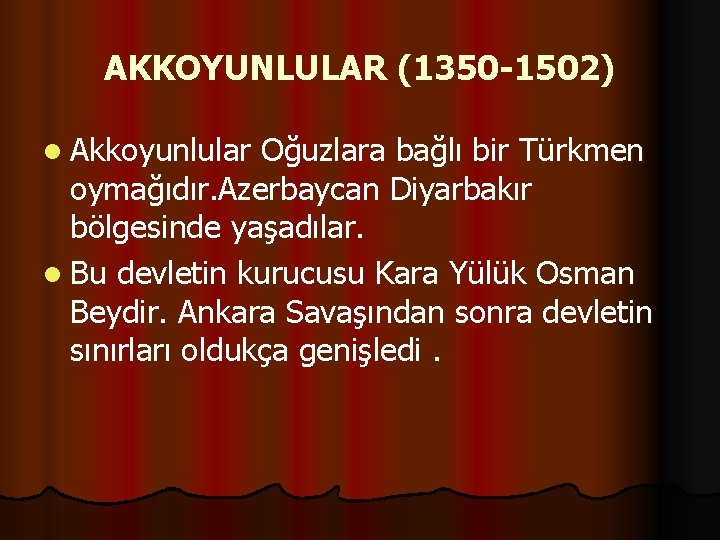 AKKOYUNLULAR (1350 -1502) l Akkoyunlular Oğuzlara bağlı bir Türkmen oymağıdır. Azerbaycan Diyarbakır bölgesinde yaşadılar.