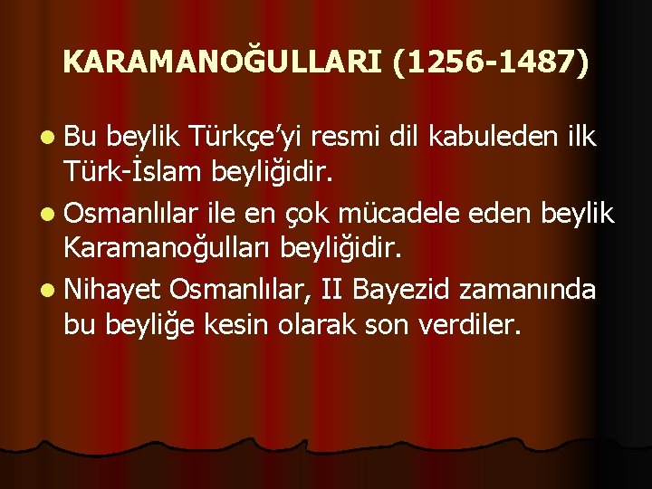 KARAMANOĞULLARI (1256 -1487) l Bu beylik Türkçe’yi resmi dil kabuleden ilk Türk-İslam beyliğidir. l