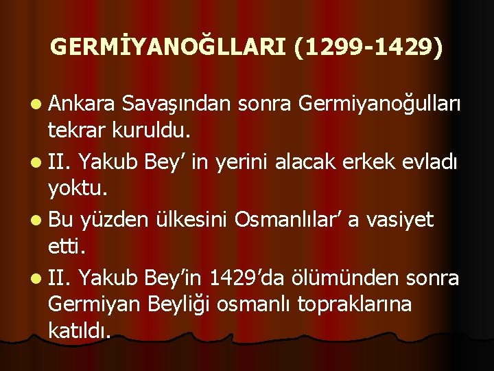 GERMİYANOĞLLARI (1299 -1429) l Ankara Savaşından sonra Germiyanoğulları tekrar kuruldu. l II. Yakub Bey’