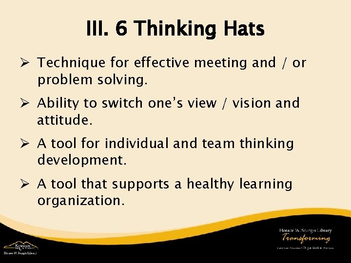 III. 6 Thinking Hats Ø Technique for effective meeting and / or problem solving.