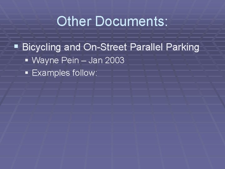 Other Documents: § Bicycling and On-Street Parallel Parking § Wayne Pein – Jan 2003