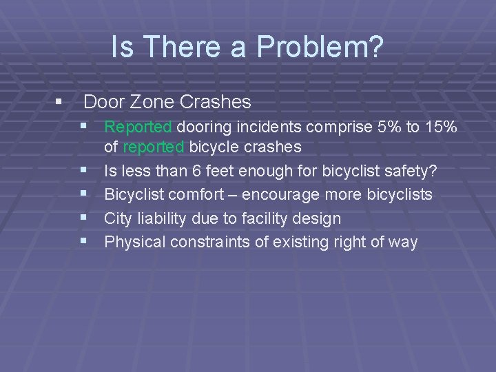 Is There a Problem? § Door Zone Crashes § Reported dooring incidents comprise 5%