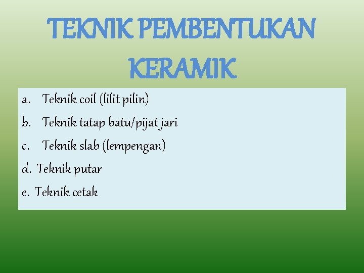 TEKNIK PEMBENTUKAN KERAMIK a. Teknik coil (lilit pilin) b. Teknik tatap batu/pijat jari c.