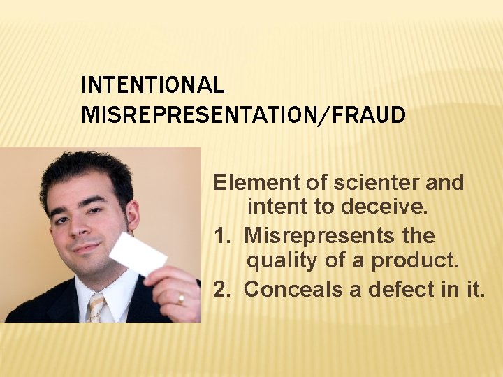 INTENTIONAL MISREPRESENTATION/FRAUD Element of scienter and intent to deceive. 1. Misrepresents the quality of