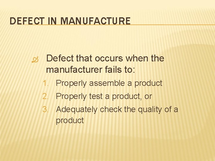 DEFECT IN MANUFACTURE Defect that occurs when the manufacturer fails to: 1. Properly assemble