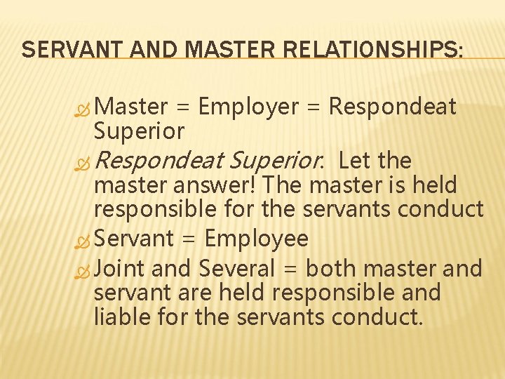 SERVANT AND MASTER RELATIONSHIPS: Master = Employer = Respondeat Superior: Let the master answer!