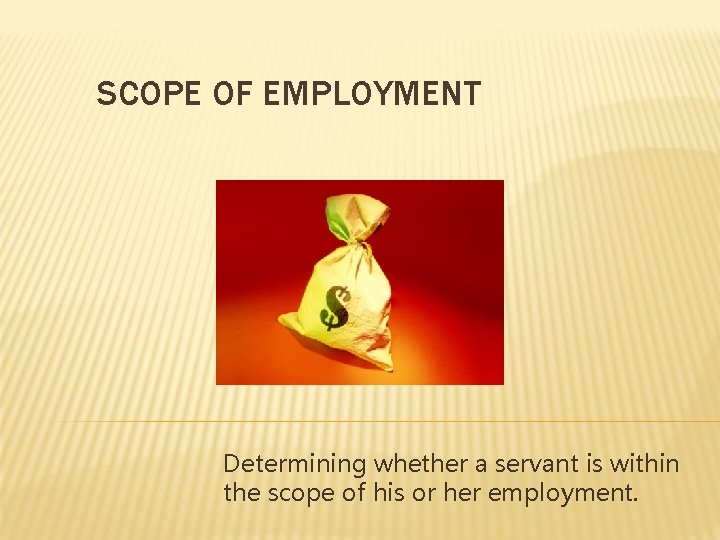 SCOPE OF EMPLOYMENT Determining whether a servant is within the scope of his or
