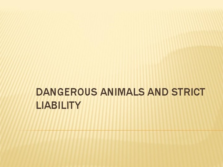 DANGEROUS ANIMALS AND STRICT LIABILITY 