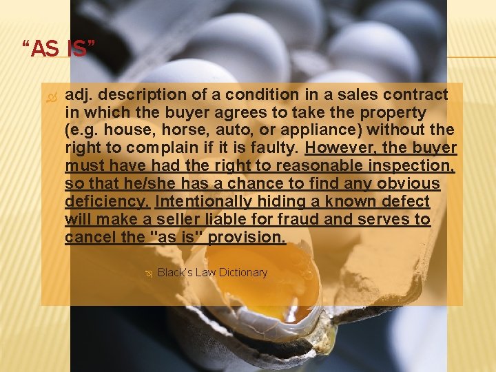 “AS IS” adj. description of a condition in a sales contract in which the