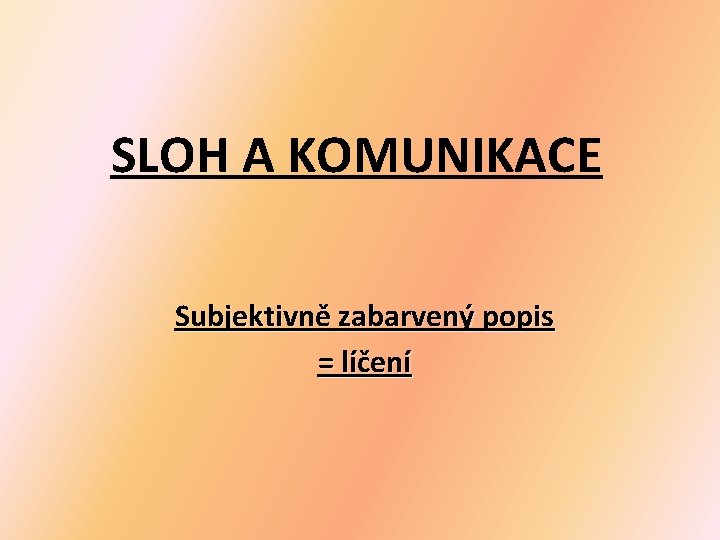 SLOH A KOMUNIKACE Subjektivně zabarvený popis = líčení 