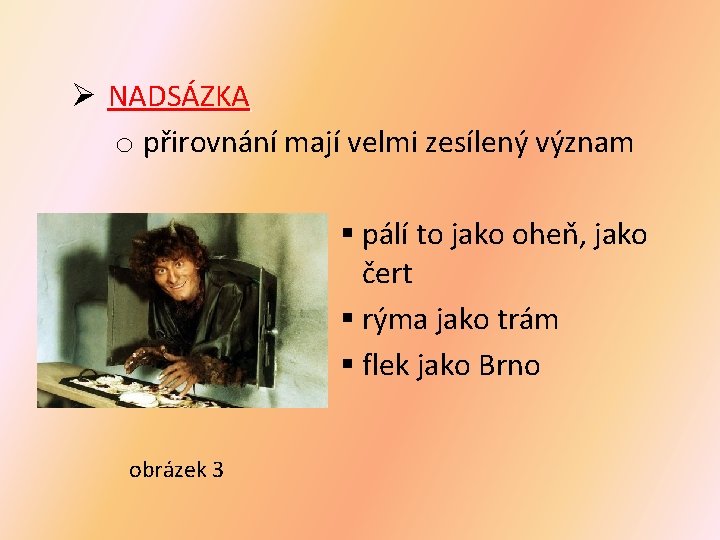 Ø NADSÁZKA o přirovnání mají velmi zesílený význam § pálí to jako oheň, jako