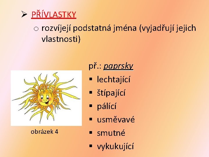 Ø PŘÍVLASTKY o rozvíjejí podstatná jména (vyjadřují jejich vlastnosti) obrázek 4 př. : paprsky