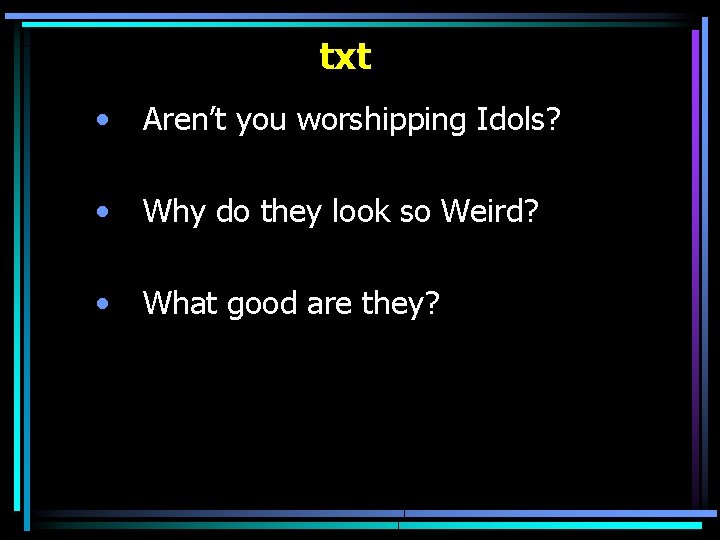 txt • Aren’t you worshipping Idols? • Why do they look so Weird? •