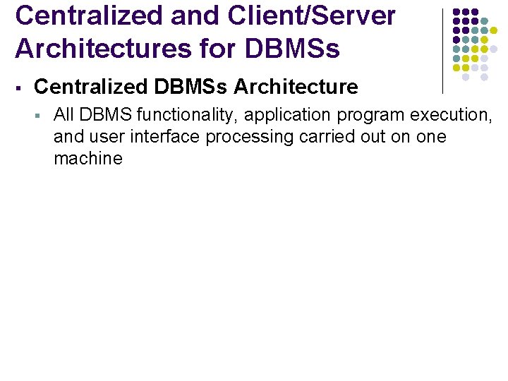 Centralized and Client/Server Architectures for DBMSs § Centralized DBMSs Architecture § All DBMS functionality,