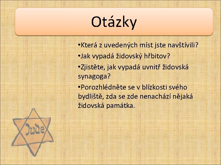 Otázky • Která z uvedených míst jste navštívili? • Jak vypadá židovský hřbitov? •