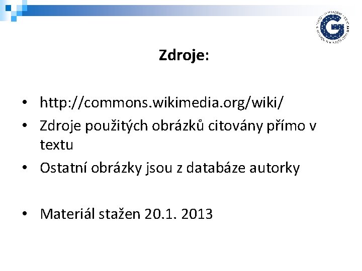 Zdroje: • http: //commons. wikimedia. org/wiki/ • Zdroje použitých obrázků citovány přímo v textu