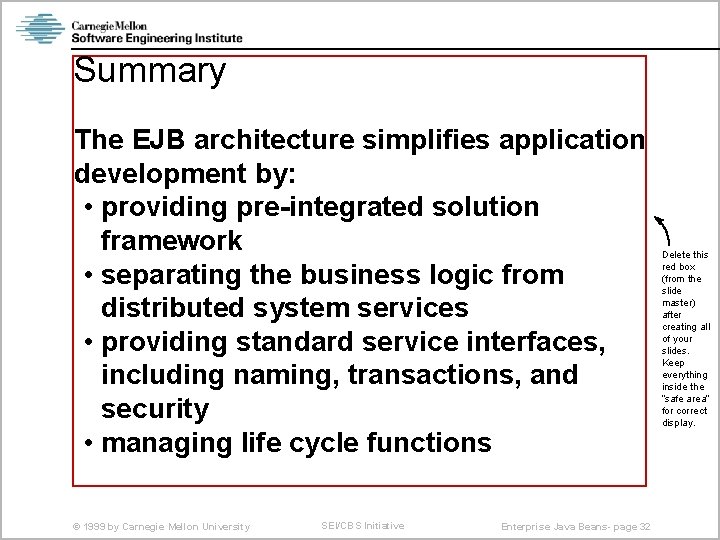 Summary The EJB architecture simplifies application development by: • providing pre-integrated solution framework •