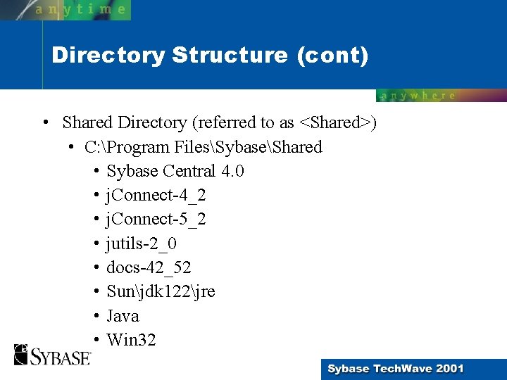 Directory Structure (cont) • Shared Directory (referred to as <Shared>) • C: Program FilesSybaseShared Directory Structure (cont) • Shared Directory (referred to as <Shared>) • C: Program FilesSybaseShared