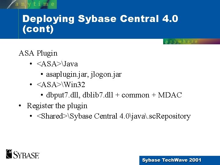 Deploying Sybase Central 4. 0 (cont) ASA Plugin • <ASA>Java • asaplugin. jar, jlogon. Deploying Sybase Central 4. 0 (cont) ASA Plugin • <ASA>Java • asaplugin. jar, jlogon.