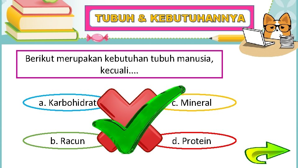 TUBUH & KEBUTUHANNYA Berikut merupakan kebutuhan tubuh manusia, kecuali. . a. Karbohidrat c. Mineral