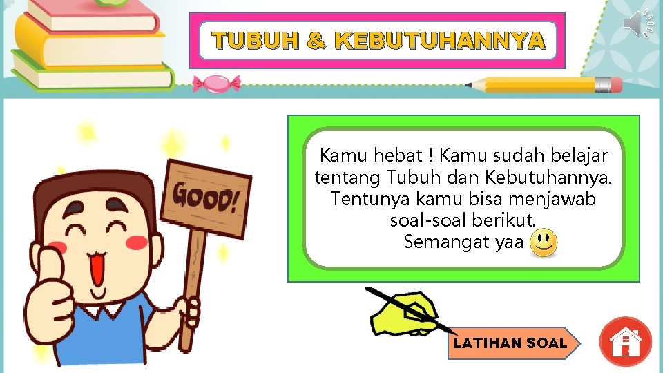 TUBUH & KEBUTUHANNYA Kamu hebat ! Kamu sudah belajar tentang Tubuh dan Kebutuhannya. Tentunya