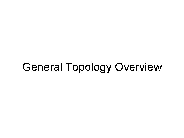 General Topology Overview 