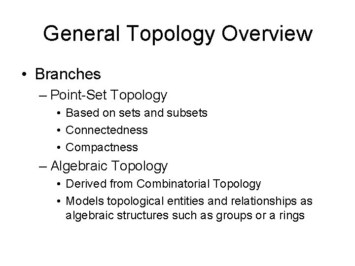 General Topology Overview • Branches – Point-Set Topology • Based on sets and subsets