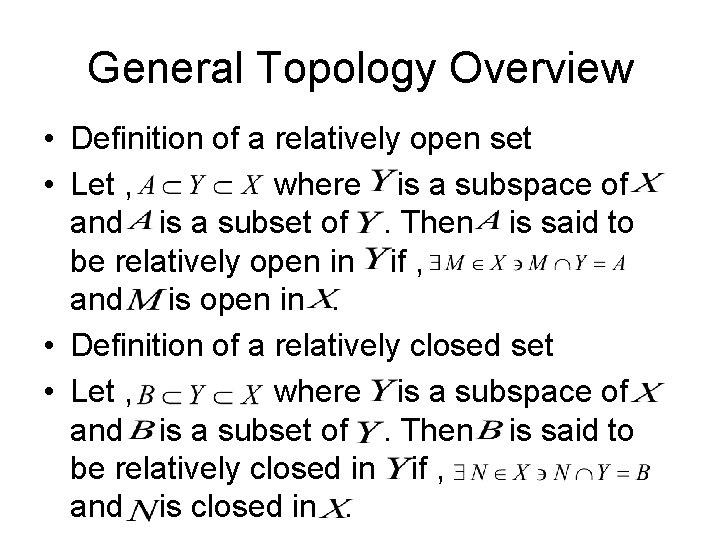 General Topology Overview • Definition of a relatively open set • Let , where