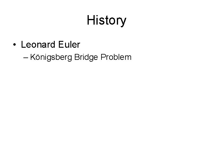 History • Leonard Euler – Königsberg Bridge Problem 