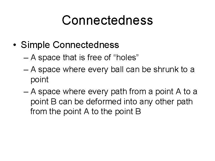 Connectedness • Simple Connectedness – A space that is free of “holes” – A
