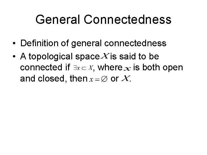 General Connectedness • Definition of general connectedness • A topological space is said to