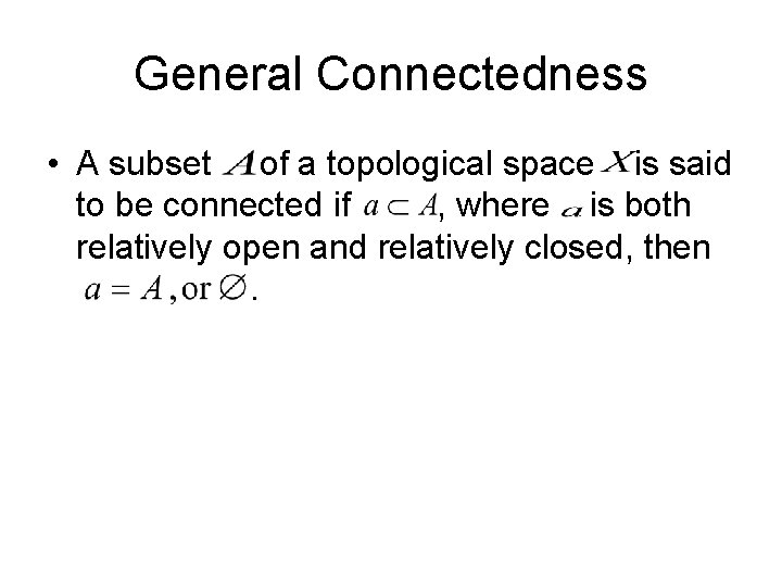 General Connectedness • A subset of a topological space is said to be connected