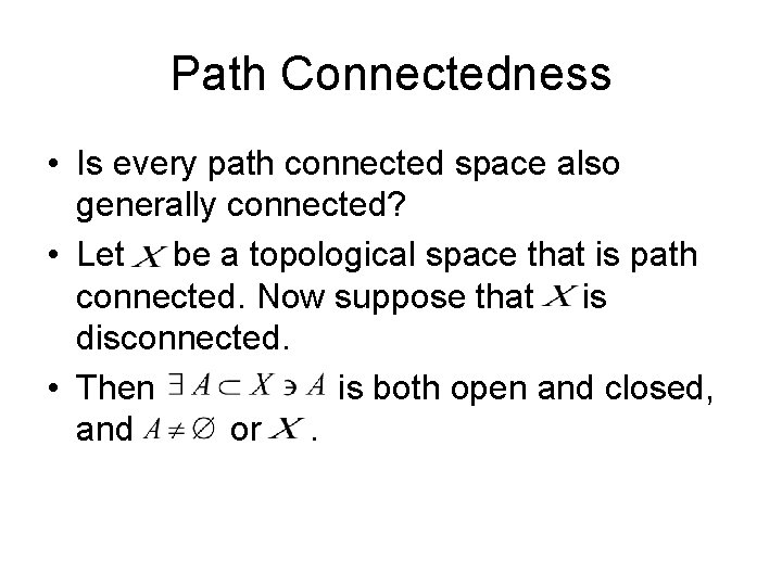 Path Connectedness • Is every path connected space also generally connected? • Let be