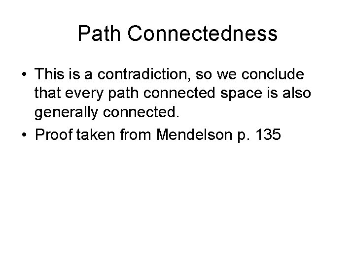 Path Connectedness • This is a contradiction, so we conclude that every path connected