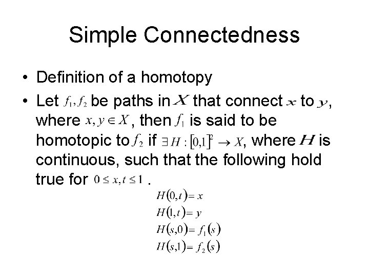 Simple Connectedness • Definition of a homotopy • Let be paths in that connect