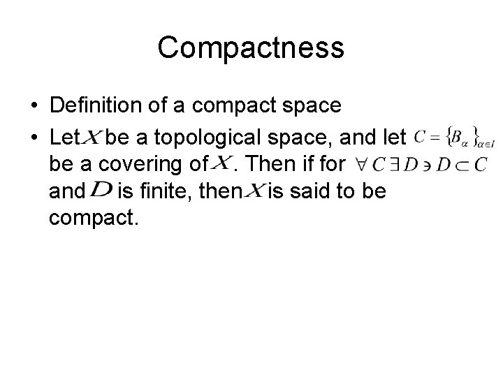 Compactness • Definition of a compact space • Let be a topological space, and