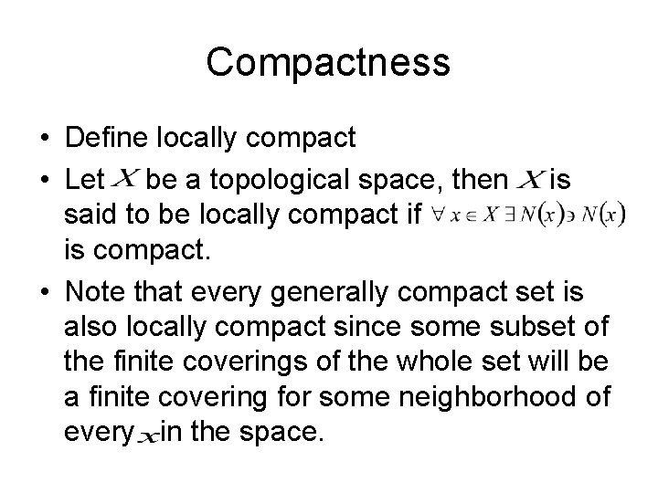 Compactness • Define locally compact • Let be a topological space, then is said